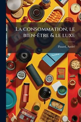 La consommation, le bien-ï¿½atre & luxe