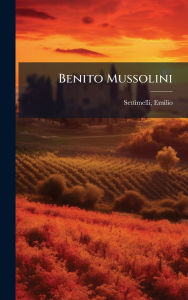 Title: Benito Mussolini, Author: Emilio Settimelli