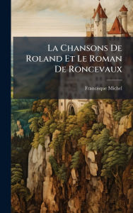 Title: La Chansons De Roland Et Le Roman De Roncevaux, Author: Francisque Michel