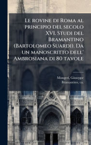 Title: Le rovine di Roma al principio del secolo XVI. Studi del Bramantino (Bartolomeo Suardi). Da un manoscritto dell' Ambrosiana di 80 tavole, Author: Giuseppe Mongeri