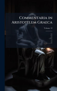 Title: Commentaria in Aristotelem Graeca, Author: Joannes Philophonus