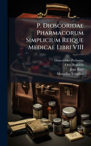 Title: P. Dioscoridae Pharmacorum Simplicium Reique Medicae Libri VIII, Author: Dioscorides Pedanius