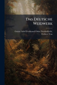 Title: Das Deutsche Weidwerk, Author: Gustav Adolf Ferdinand Oskar Nordenfl