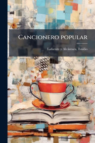 Title: Cancionero popular, Author: Emilio Lafuente Y Alcïntara