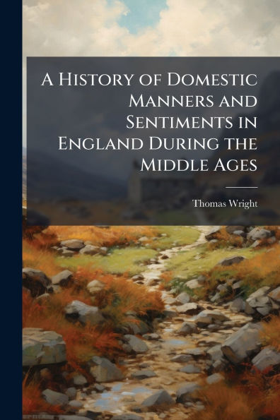 A History of Domestic Manners and Sentiments England During the Middle Ages