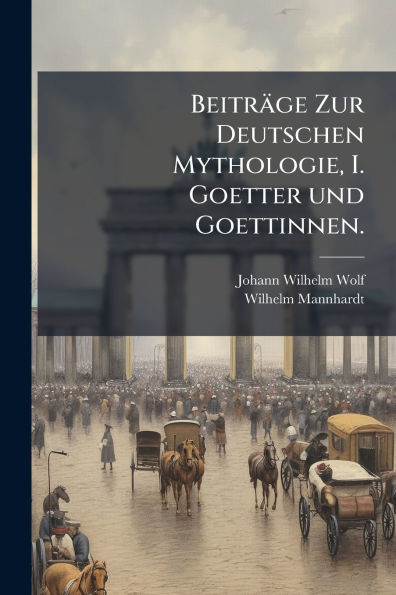 Beitrï¿½ge Zur Deutschen Mythologie, I. Goetter und Goettinnen.