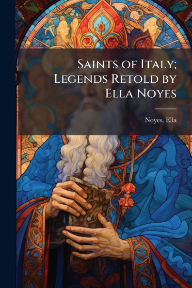Saints of Italy; Legends Retold by Ella Noyes