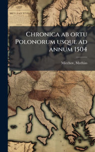 Title: Chronica ab ortu Polonorum usque ad annum 1504, Author: Mathias Miechov