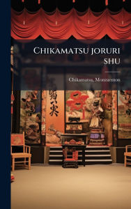 Title: Chikamatsu joruri shu, Author: Monzaemon Chikamatsu