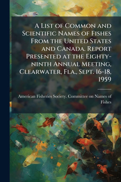 A List of Common and Scientific Names Fishes From the United States Canada. Report Presented at Eighty-ninth Annual Meeting, Clearwater, Fla., Sept. 16-18, 1959