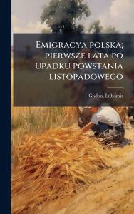Title: Emigracya polska; pierwsze lata po upadku powstania listopadowego, Author: Lubomir Gadon