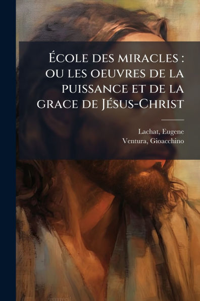 ï¿½‰cole des miracles: ou les oeuvres de la puissance et de la grace de Jï¿½(c)sus-Christ