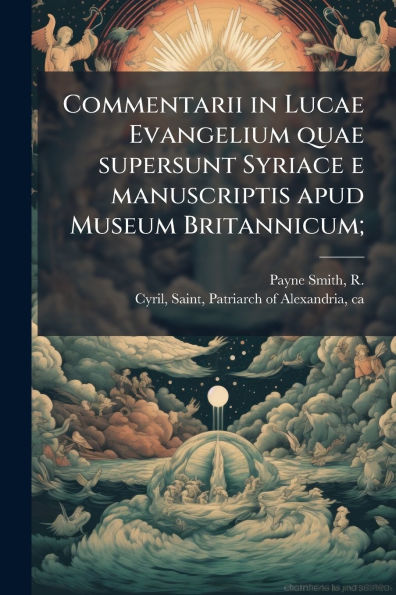 Commentarii in Lucae Evangelium quae supersunt Syriace e manuscriptis apud Museum Britannicum;
