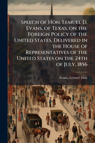 Speech of Hon. Lemuel D. Evans, Texas, on the Foreign Policy United States, Delivered House Representatives States 24th July, 1856