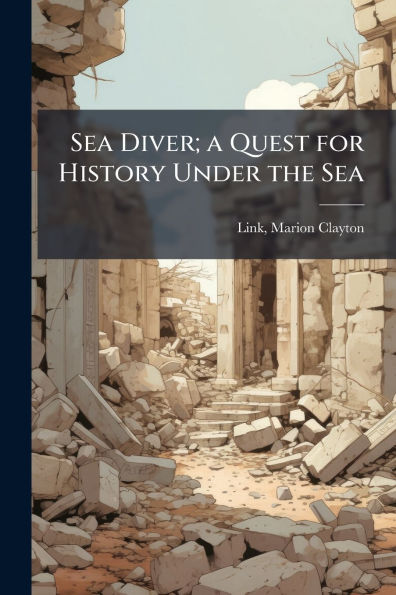 Sea Diver; a Quest for History Under the