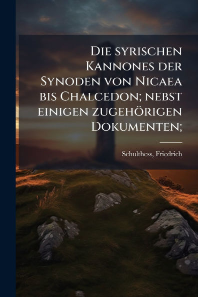 Die syrischen Kannones der Synoden von Nicaea bis Chalcedon; nebst einigen zugehï¿½rigen Dokumenten;