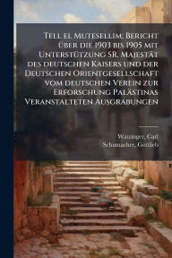 Title: Tell el Mutesellim; Bericht ï¿½1/4ber die 1903 bis 1905 mit Unterstï¿½1/4tzung SR. Majestï¿½t des deutschen Kaisers und der Deutschen Orientgesellschaft vom deutschen Verein zur Erforschung Palï¿½stinas Veranstalteten Ausgrabungen, Author: Carl Watzinger