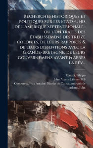 Title: Recherches historiques et politiques sur les Etats-Unis de l'Amerique Septentrionale: ou l'on traite des ï¿½(c)tablissemens des treize colonies, de leurs rapports & de leurs dissentions avec la Grande-Bretagne, de leurs gouvernemens avant & aprï¿½s la rï¿, Author: Filippo Mazzei