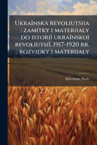 Title: Ukraï¿½nska revoliutsiia: zamitky i materiialy do istoriï¿½ ukraï¿½nskoï¿½ revoliutsiï¿½, 1917-1920 rr.: rozvidky i materiialy, Author: Pavlo Khrystiuk