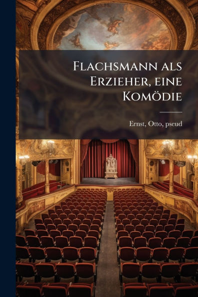 Flachsmann als Erzieher, eine Komï¿½die