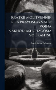 Title: Kratkii molitvennik dlia pravoslavnago voina nakhodiashchagosia vo Frantsii, Author: Andrï(c) Savine Collection