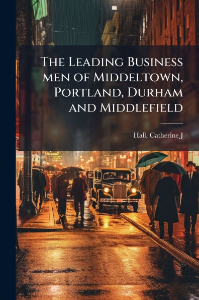 The Leading Business men of Middeltown, Portland, Durham and Middlefield
