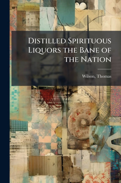 Distilled Spirituous Liquors the Bane of Nation