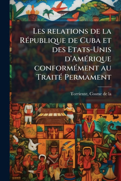 Les relations de la Rï¿½(c)publique Cuba et des Etats-Unis d'Amï¿½(c)rique conformï¿½(c)ment au Traitï¿½(c) Permament