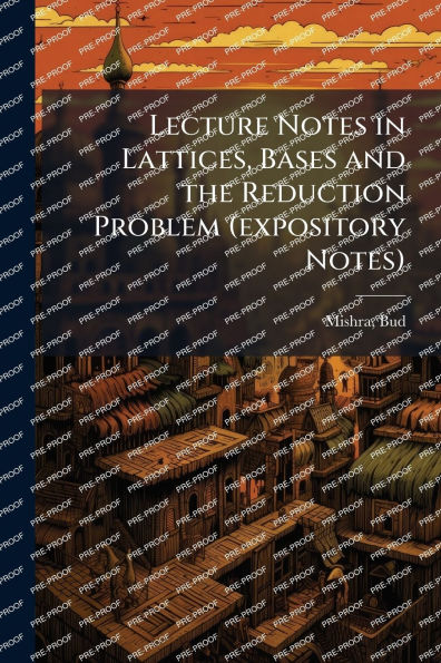 Lecture Notes Lattices, Bases and the Reduction Problem (expository Notes)