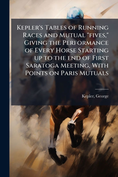 Kepler's Tables of Running Races and Mutual "fives," Giving the Performance Every Horse Starting up to end First Saratoga Meeting, With Points on Paris Mutuals