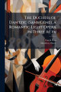 The Duchess of Dantzic (Sans-Gï¿½ane), a Romantic Light Opera in Three Acts;