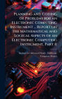 Planning and Coding of Problems for an Electronic Computing Instrument ... Report on the Mathematical and Logical Aspects of an Electronic Computing Instrument, Part II