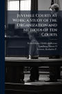 Juvenile Courts at Work; a Study of the Organization and Methods of ten Courts