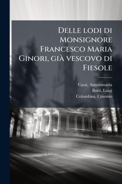 Delle lodi di Monsignore Francesco Maria Ginori, giï¿½ vescovo Fiesole