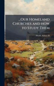 Title: ...Our Homeland Churches and how to Study Them, Author: Sidney H Heath