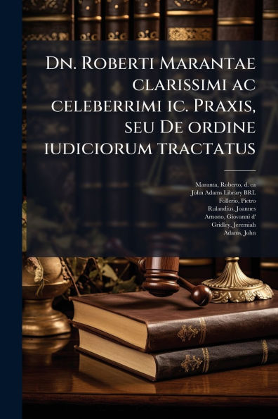 Dn. Roberti Marantae clarissimi ac celeberrimi ic. Praxis, seu De ordine iudiciorum tractatus