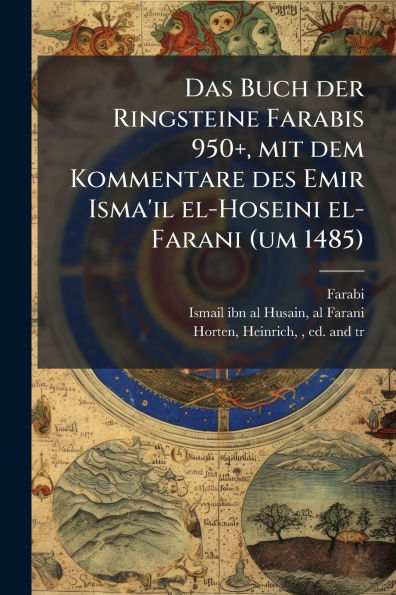 Das Buch der Ringsteine Farabis 950+, mit dem Kommentare des Emir Isma'il el-Hoseini el-Farani (um 1485)