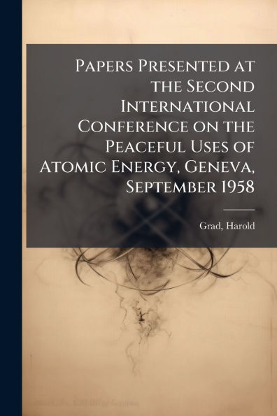 Papers Presented at the Second International Conference on Peaceful Uses of Atomic Energy, Geneva, September 1958