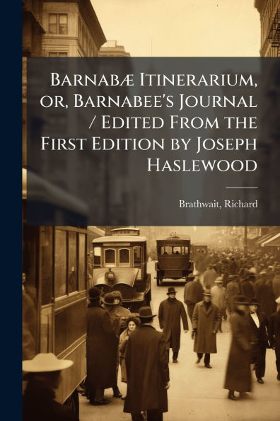 Barnabï¿½] Itinerarium, or, Barnabee's Journal / Edited From the First Edition by Joseph Haslewood