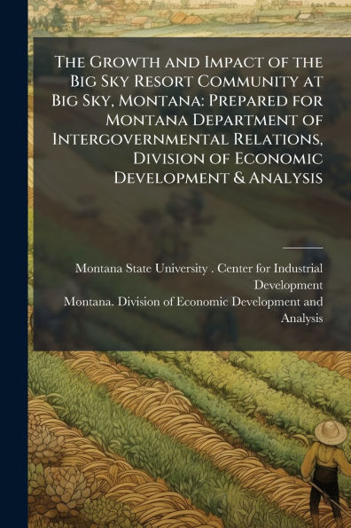 the Growth and Impact of Big Sky Resort Community at Sky, Montana: Prepared for Montana Department Intergovernmental Relations, Division Economic Development & Analysis