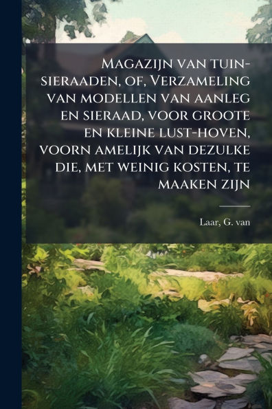 Magazijn van tuin-sieraaden, of, Verzameling modellen aanleg en sieraad, voor groote kleine lust-hoven, voorn amelijk dezulke die, met weinig kosten, te maaken zijn