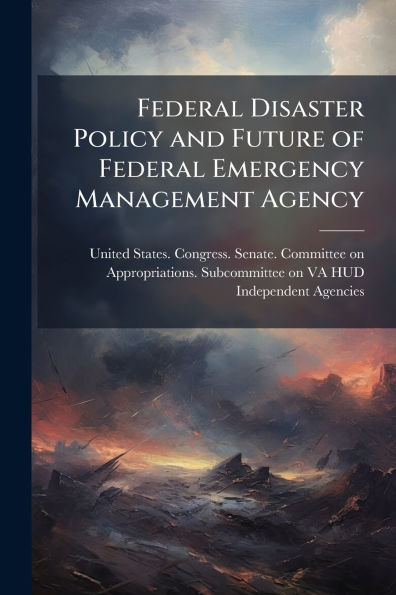 Federal Disaster Policy and Future of Emergency Management Agency