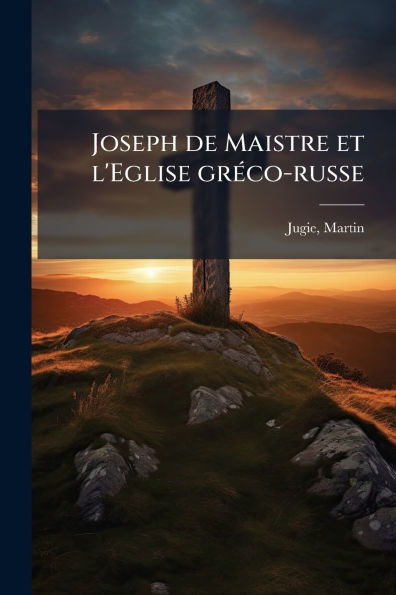 Joseph de Maistre et l'Eglise grï¿½(c)co-russe