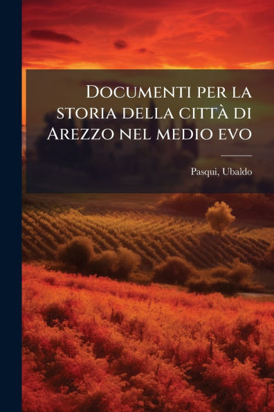 Documenti per la storia della citt� di Arezzo nel medio evo