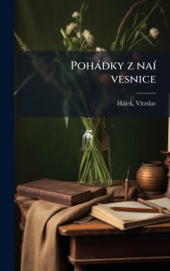 Title: Pohï¿½dky z naï¿½- vesnice, Author: Vï-Tzslav Hïlek