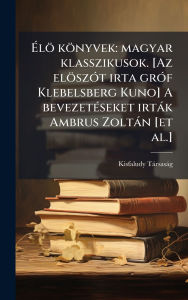 Title: ï¿½‰lï¿½ kï¿½nyvek: magyar klasszikusok. [Az elï¿½szï¿½3t irta grï¿½3f Klebelsberg Kuno] A bevezetï¿½(c)seket irtï¿½k Ambrus Zoltï¿½n [et al.], Author: Kisfaludy-Tï Kisfaludy-Tïrsasïg