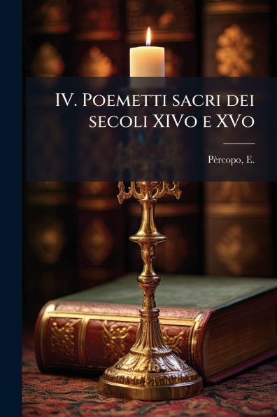 IV. Poemetti sacri dei secoli XIVo e XVo