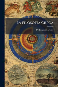 Title: La filosofia greca, Author: Guido De Ruggiero