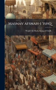 Title: Masnav afsnah-i 'ishq, Author: King Of Oudh 1821-1896 Wajid Ali Shah