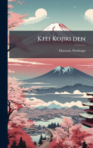 Title: Ktei Kojiki den, Author: Norinaga Motoori